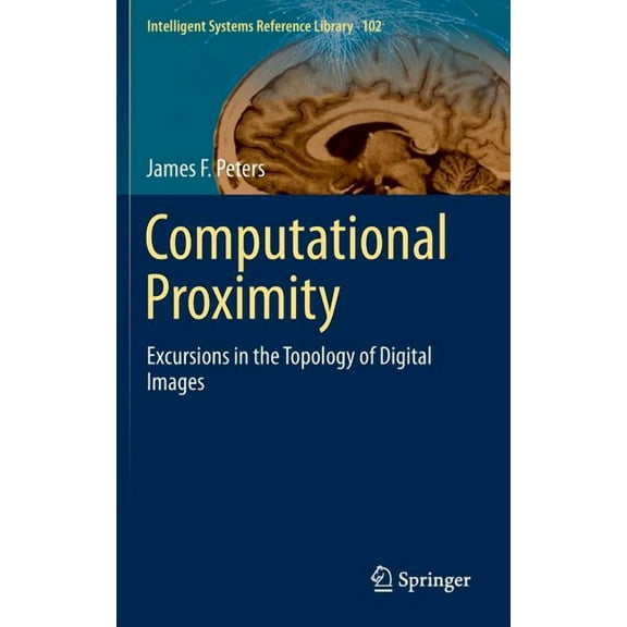 Intelligent Systems Reference Library Computational Proximity: Excursions in the Topology of Digital Images, Book 102, (Hardcover)