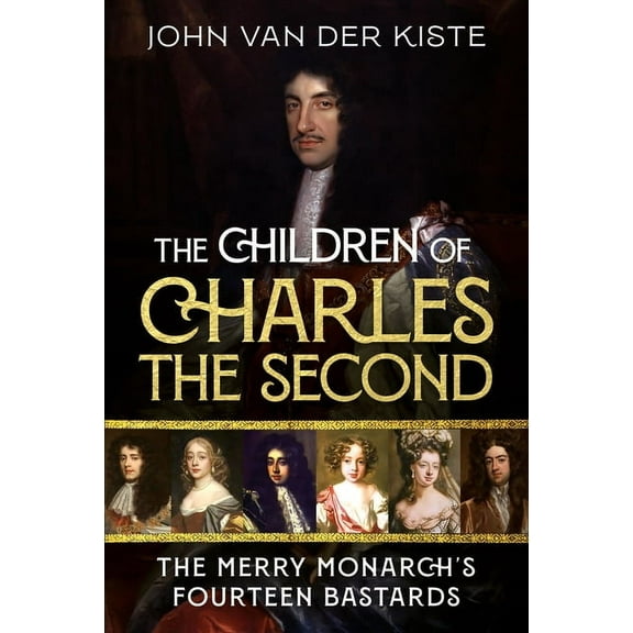The Children of Charles the Second: The Merry Monarch's Fourteen Bastards, (Hardcover)