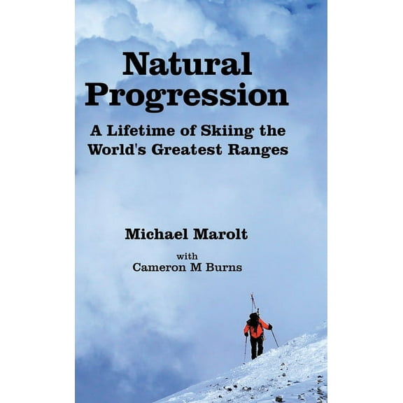 Natural Progression: A Lifetime of Skiing the World's Greatest Ranges, (Hardcover)