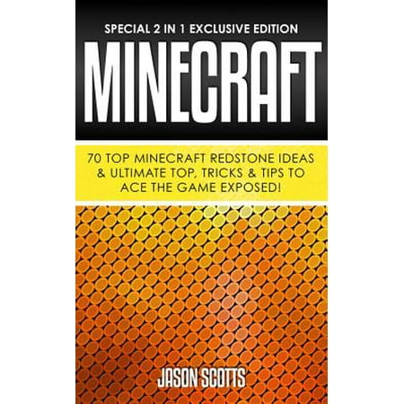 Minecraft : 70 Top Minecraft Redstone Ideas & Ultimate Top, Tricks & Tips To Ace The Game Exposed! -