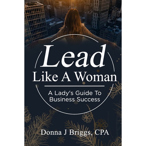 Lead Like a Woman: A Lady's Guide to Business Success, (Paperback)