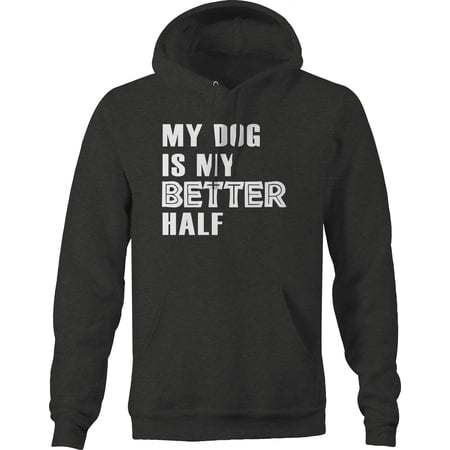 My Dog is My Better Half Crazy Single pet Dogs Pullover Hoodie Medium Dark Gray