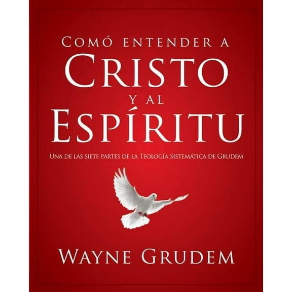 CÃ³mo Entender CÃ³mo Entender a Cristo Y El EspÃ­ritu: Una de Las Siete Partes de la TeologÃ­a SistemÃ¡tica de Grudem, (Paperback)