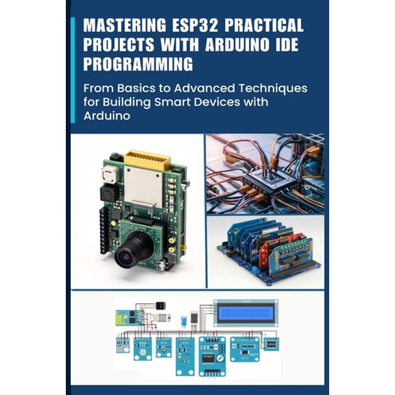 Mastering Esp32 Practical Projects with Arduino Ide Programming: From Basics to Advanced Techniques for Building Smart D, (Paperback)