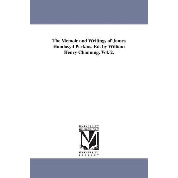 The Memoir and Writings of James Handasyd Perkins. Ed. by William Henry Channing. Vol. 2., (Paperback)