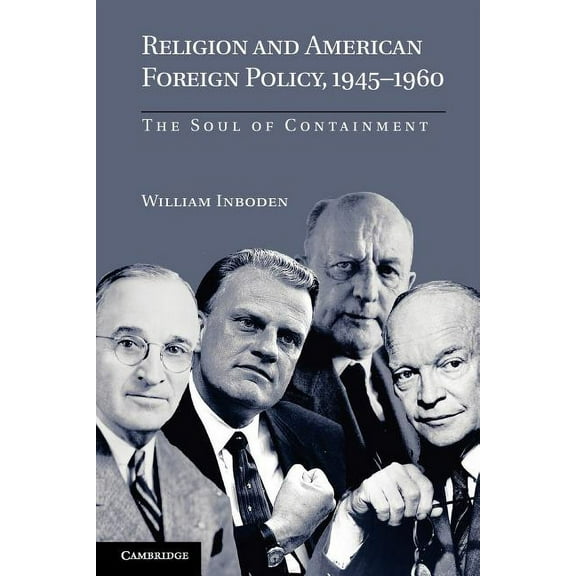 Religion and American Foreign Policy, 1945-1960: The Soul of Containment, (Paperback)
