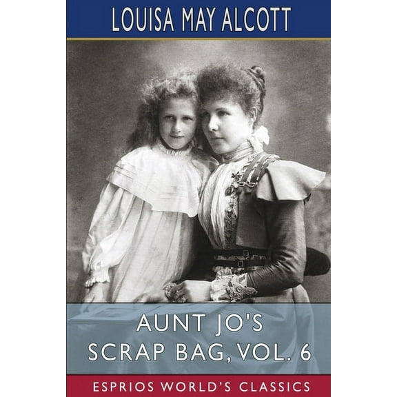 Aunt Jo's Scrap Bag, Vol. 6 (Esprios Classics), (Paperback)