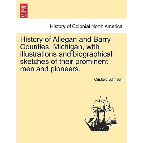 History of Allegan and Barry Counties, Michigan, with illustrations and biographical sketches of their prominent men and pioneers. (Paperback)