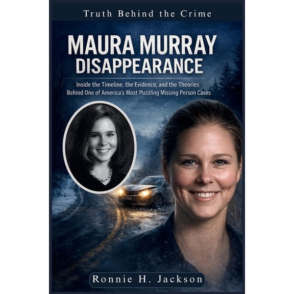 Truth Behind the Crime Maura Murray Disappearance: Inside the Timeline, the Evidence, and the Theories Behind One of America's Most Puzzling Mi, (Paperback)