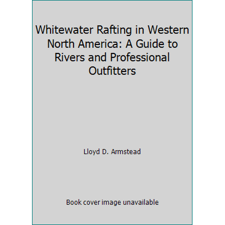 Whitewater Rafting in Western North America: A Guide to Rivers and Professional Outfitters [Paperback - Used]