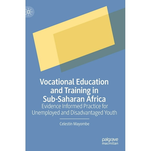 Vocational Education and Training in Sub-Saharan Africa: Evidence Informed Practice for Unemployed and Disadvantaged You, (Hardcover)