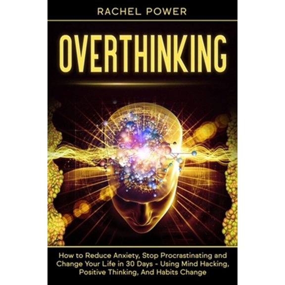 Pre-Owned Overthinking: How to Reduce Anxiety, Stop Procrastinating and Change Your Life in 30 Days - Using Mind Hacking, Positive Thinking, A