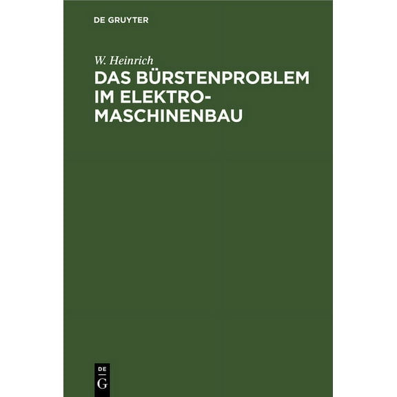 Das BÃ¼rstenproblem Im Elektromaschinenbau: Ein Beitrag Zum Studium Der Stromabnahme Von Kommutatoren Und Schleifringen B, (Hardcover)