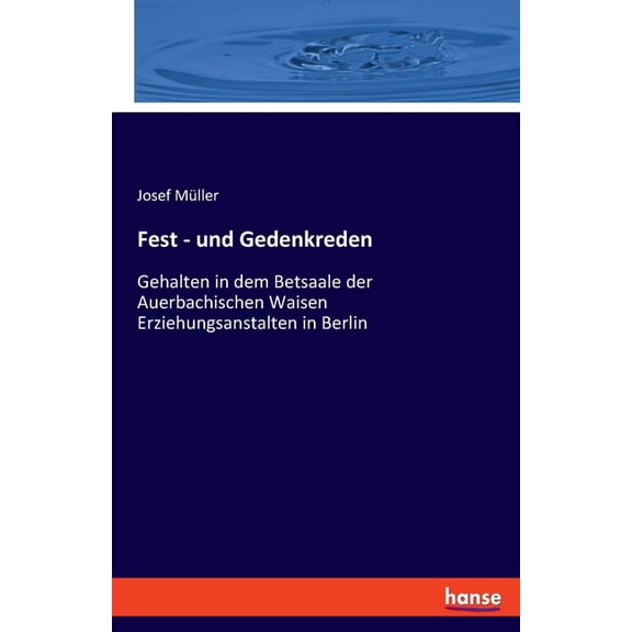 Fest - und Gedenkreden: Gehalten in dem Betsaale der Auerbachischen Waisen Erziehungsanstalten in Berlin, (Paperback)