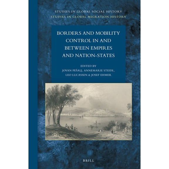 Studies in Global Social History Borders and Mobility Control in and Between Empires and Nation-States, Book 46, (Hardcover)