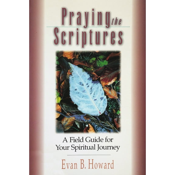 Praying the Scriptures: A Field Guide for Your Spiritual Journey, (Paperback)