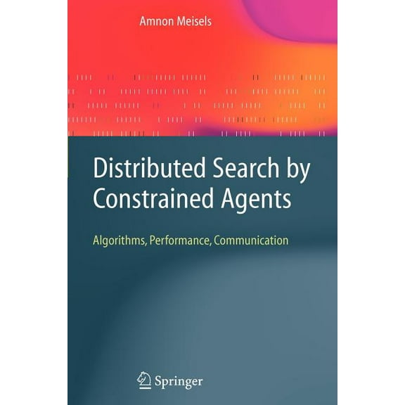 Advanced Information and Knowledge Proce Distributed Search by Constrained Agents: Algorithms, Performance, Communication, (Paperback)