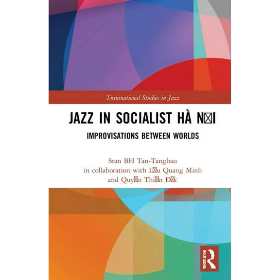 Transnational Studies in Jazz Jazz in Socialist HÃ Ná»™i: Improvisations between Worlds, (Hardcover)