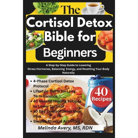 The Cortisol Detox Bible for Beginners: A Step-by-Step Guide to Lowering Stress Hormones, Balancing Energy, and Resettin, (Paperback)