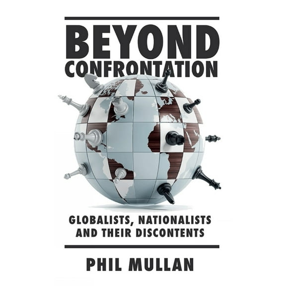 Beyond Confrontation: Globalists, Nationalists and Their Discontents, (Paperback)