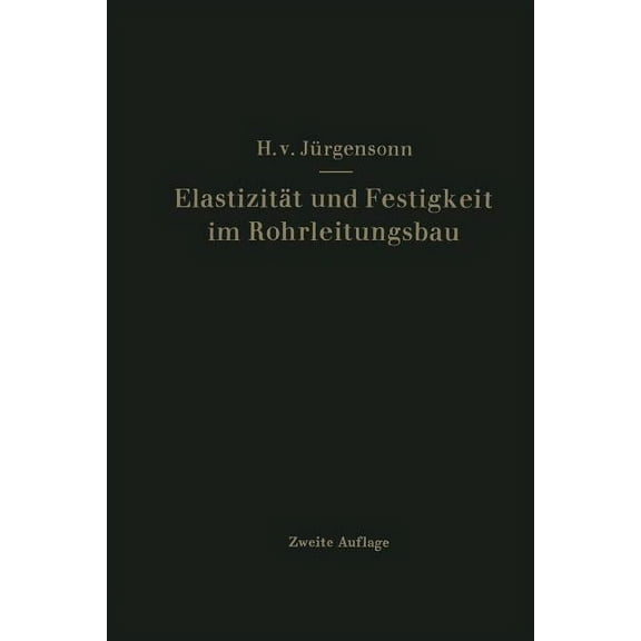 ElastizitÃ¤t Und Festigkeit Im Rohrleitungsbau: Statistische Berechnung Der Rohrleitungen Und Ihrer Einzelteile, (Paperback)
