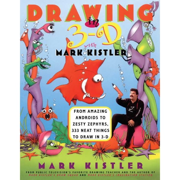 Drawing in 3-D with Mark Kistler: From Amazing Androids to Zesty Zephyrs, 333 Neat Things to Draw in 3-D, (Paperback)