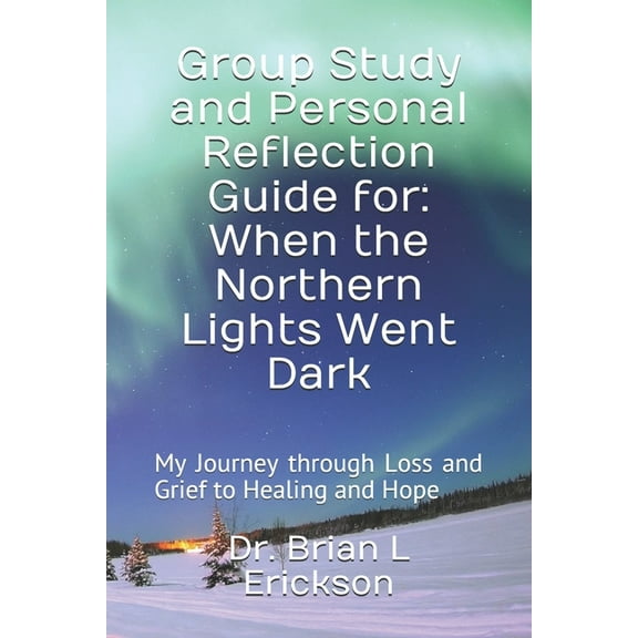 Group Study and Personal Reflection Guide for: When the Northern Lights Went Dark: My Journey through Loss and Grief to Healing and Hope (Paperback)