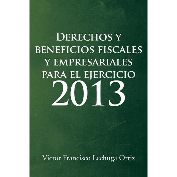 Derechos y Beneficios Fiscales y Empresariales Para El Ejercicio 2013, (Paperback)