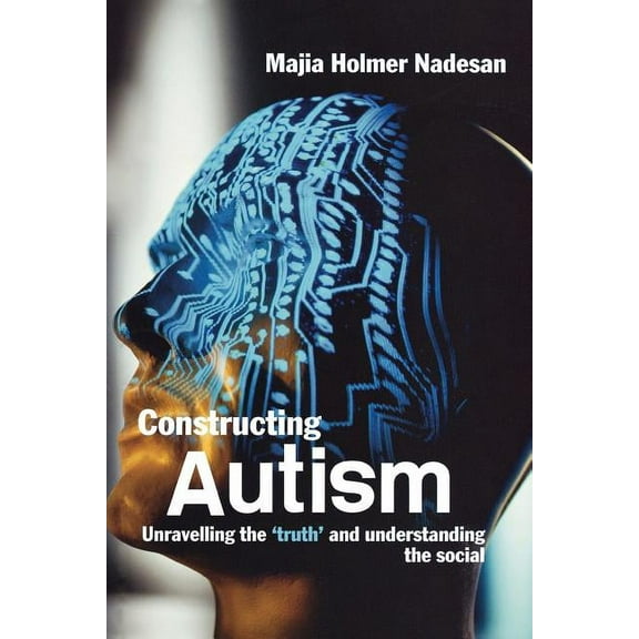 Constructing Autism: Unravelling the 'Truth' and Understanding the Social, (Paperback)