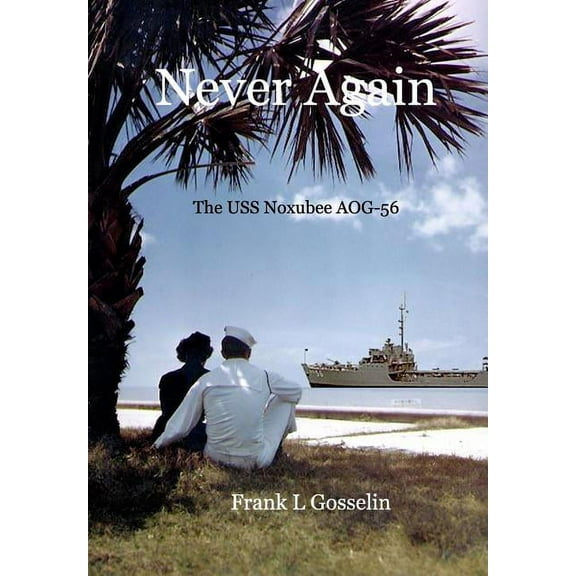 Never Again: The USS Noxubee AOG-56, (Hardcover)