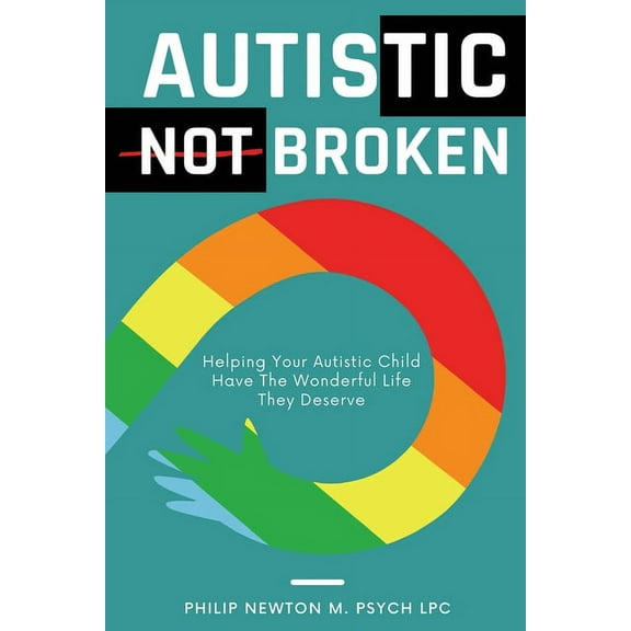 Autistic, Not Broken: Helping Your Autistic Child Have the Wonderful Life They Deserve, (Paperback)
