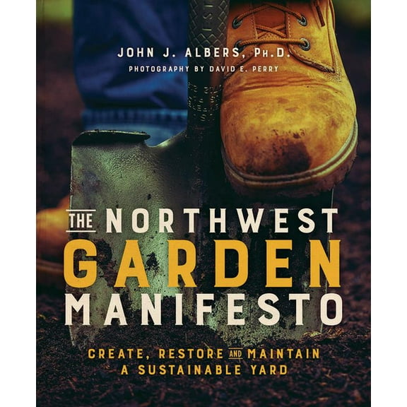 The Northwest Garden Manifesto: Create, Restore and Maintain a Sustainable Yard, (Paperback)