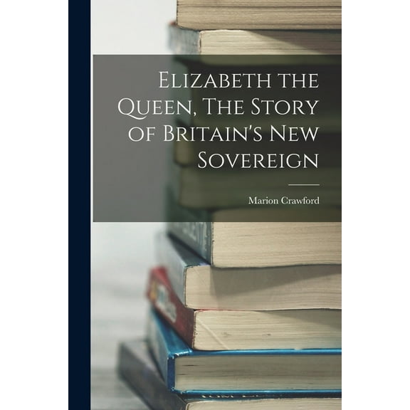 Elizabeth the Queen, The Story of Britain's New Sovereign, (Paperback)