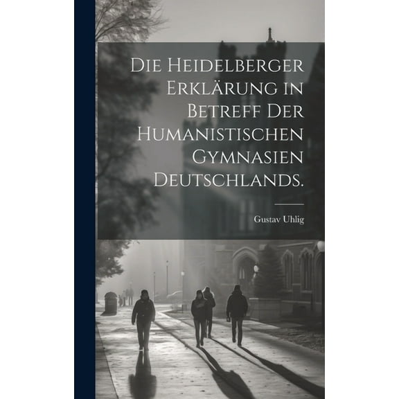 Die Heidelberger Erklärung in Betreff der Humanistischen Gymnasien Deutschlands. (Hardcover)