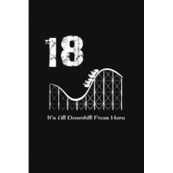 18th Birthday It's All Downhill From Here : with MORE space for writing and drawing, and positive sayings! birthday designs, you can explore the marketplace for gift, christmas, and vintage / 18th Year Old Birthday Gift: 18th Birthday It's All Downhil (Paperback)
