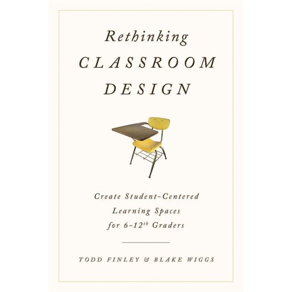 Rethinking Classroom Design: Create Student-Centered Learning Spaces for 6-12th Graders, (Hardcover)