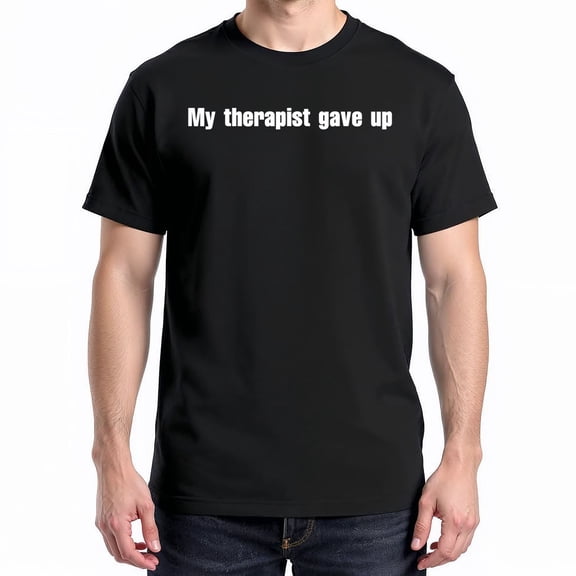 My Therapist Gave Up T-Shirt – Humorous Mental Health Theme – Unisex Casual Wear