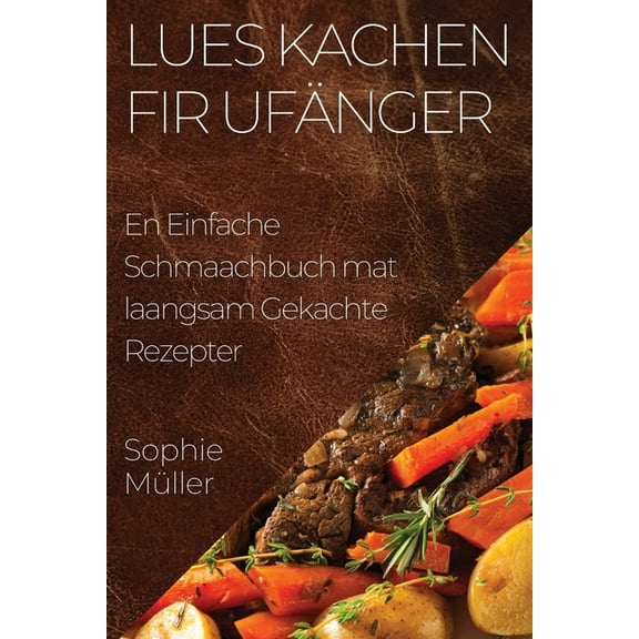 Lues Kachen fir UfÃ¤nger: En Einfache Schmaachbuch mat laangsam Gekachte Rezepter, (Paperback)