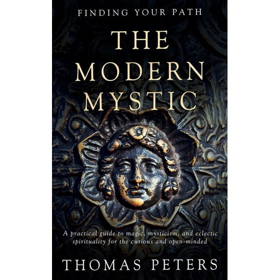 The Modern Mystic: A Practical Guide to Magic, Mysticism, and Eclectic Spirituality, (Hardcover)
