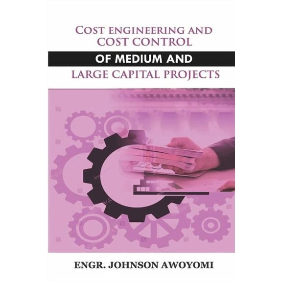 Cost Engineering and Cost Control of Medium and Large Capital Project, (Paperback)
