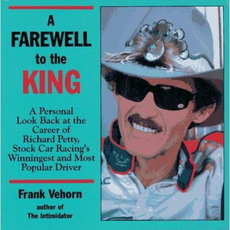 A Farewell to the King: A Personal Look Back at the Career of Richard Petty, Stock Car Racing's Winningest and Most Popular Driver [Paperback - Used]