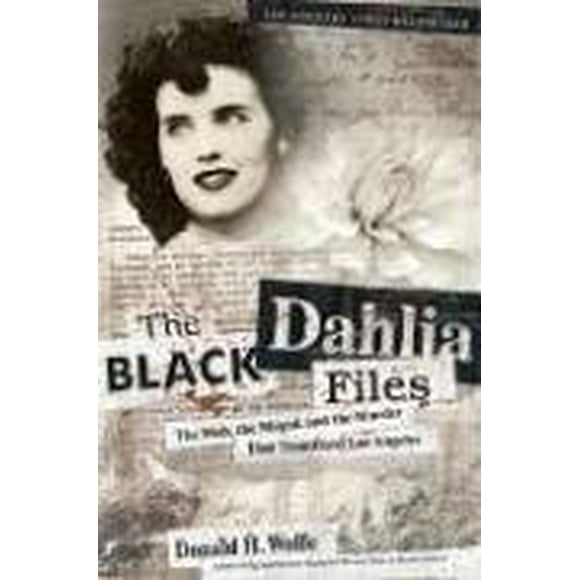 Les Dossiers Noirs de Dahlia: la Foule, le Magnat et le Meurtre Qui A Transpercé les Anges