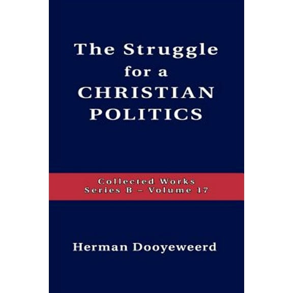 Struggle For A Christian Politics (Paperback) by Herman Dooyeweerd