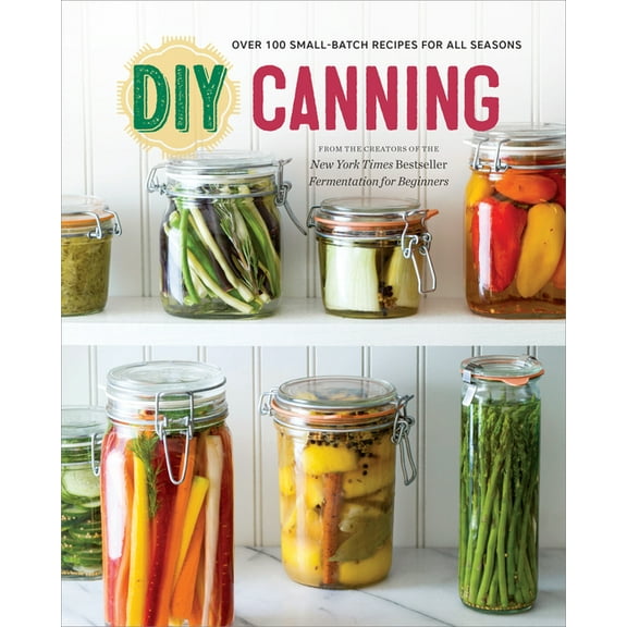 DIY Canning: Over 100 Small-Batch Recipes for All Seasons, (Paperback)