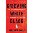 thumbnail image 1 of Grieving While Black: An Antiracist Take on Oppression and Sorrow, 1 of 1