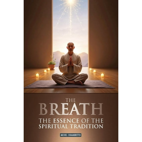 The Breath: The Essence of the Spiritual Tradition (Ruah, Pneuma, Spiritus, Qi, Ki, Prana, Ruh), (Paperback)