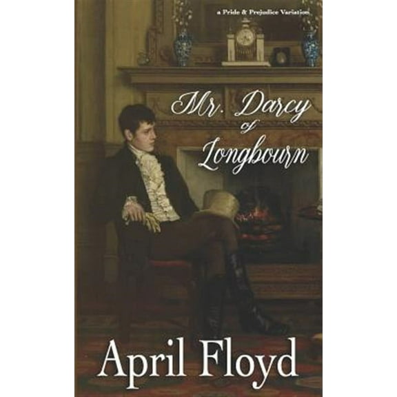 Mr. Darcy of Longbourn: A Pride & Prejudice Variation Novel (Paperback) by April Floyd