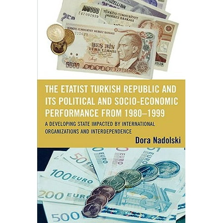 Performance Turkey - The Etatist Turkish Republic and Its Political a Socio-Economic Performance from 1980-1999: A Developing State Impacted by International Organizations