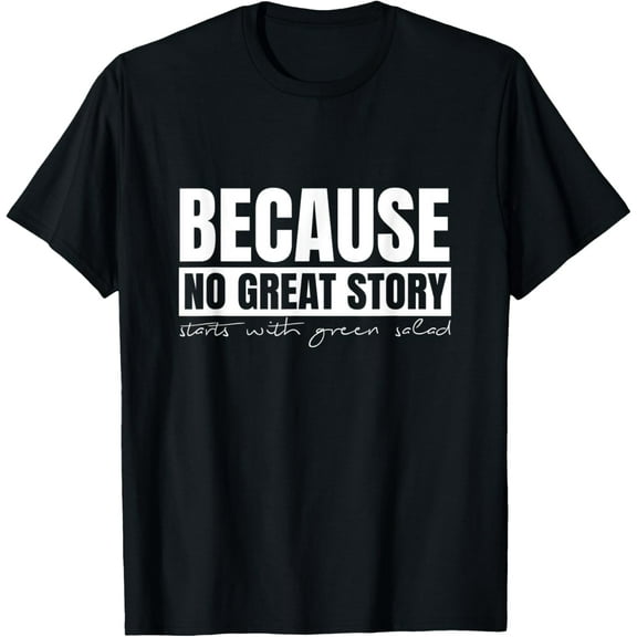 Because No Great Story Ever Starts With Green Salad T-Shirt