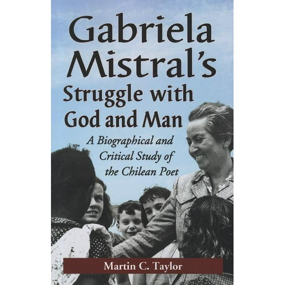 Gabriela Mistral's Struggle with God and Man: A Biographical and Critical Study of the Chilean Poet, (Paperback)